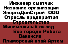 Инженер-сметчик › Название организации ­ ЭнергоДонСтрой, ООО › Отрасль предприятия ­ Строительство › Минимальный оклад ­ 35 000 - Все города Работа » Вакансии   . Приморский край,Артем г.